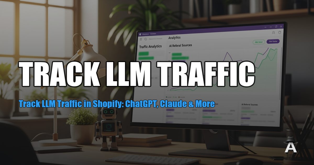 Track LLM Traffic in Shopify: ChatGPT, Claude & More