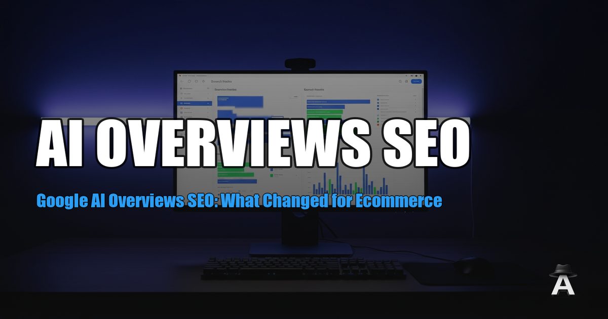 Google AI Overviews SEO: What Changed for Ecommerce