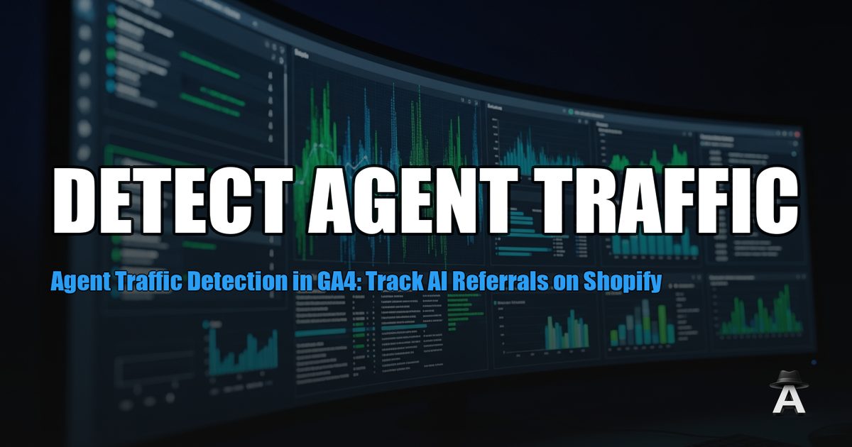 Agent Traffic Detection in GA4: Track AI Referrals on Shopify