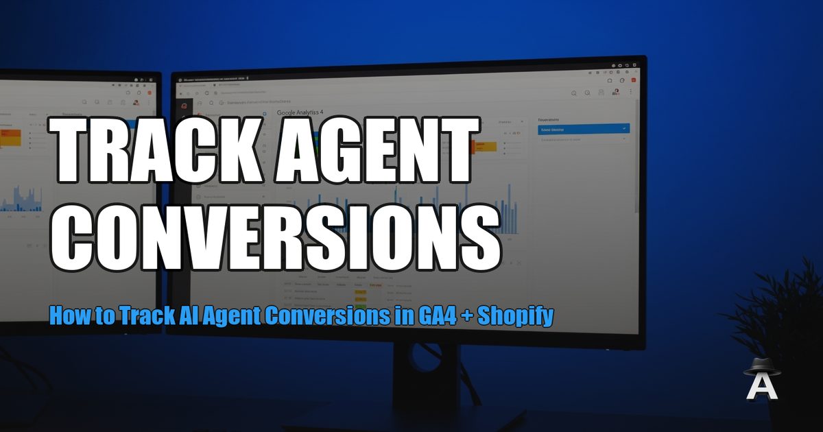 How to Track AI Agent Conversions in GA4 + Shopify