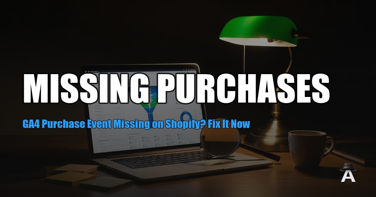 GA4 Purchase Event Missing on Shopify? Fix It Now