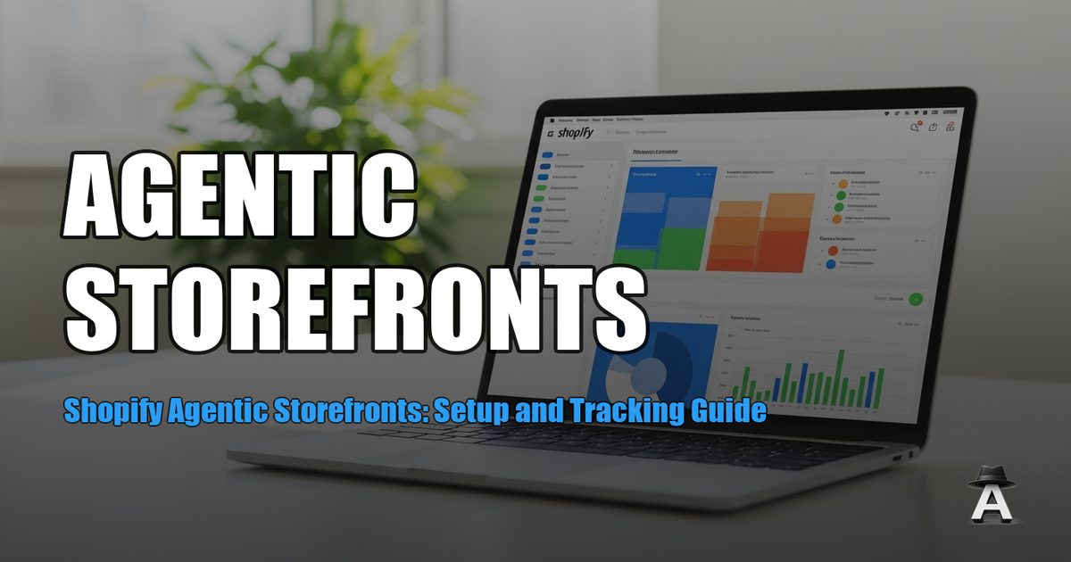 Shopify Agentic Storefronts: Setup and Tracking Guide