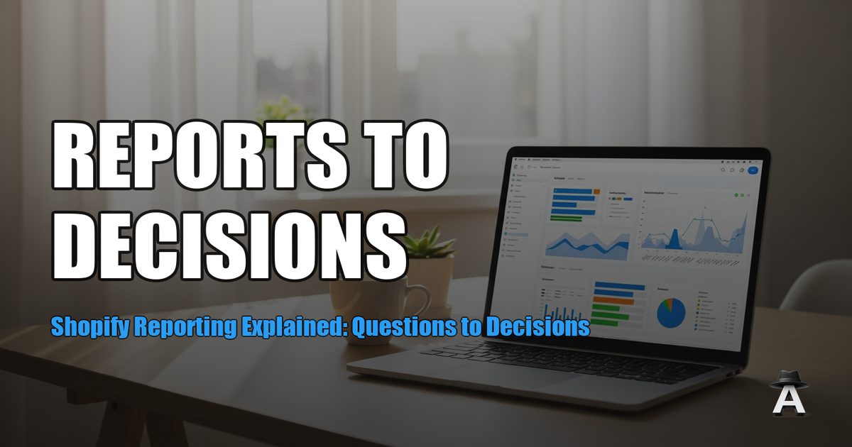 Shopify Reporting Explained: Questions to Decisions
